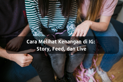 Cara Melihat Kenangan di IG Berupa Story, Feed, dan Live