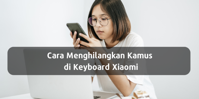 Cara menghilangkan kamus di keyboard Xiaomi