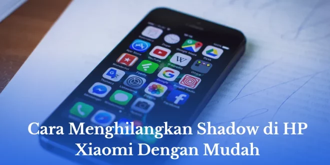 cara menghilangkan shadow di HP Xiaomi