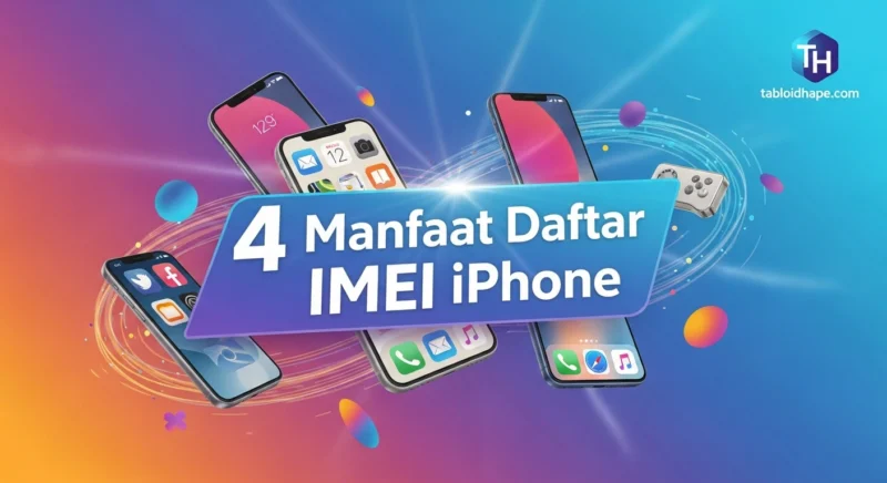 Harus Dicoba 4 Manfaat Daftar IMEI iPhone: Biar Resmi, Aman, & Bebas Blokir!