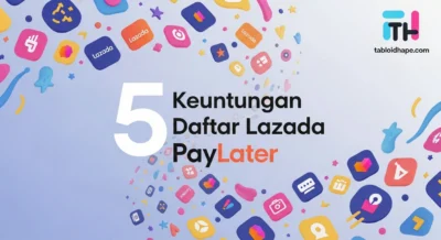 5 Keuntungan Daftar Lazada PayLater: Praktis, Cepat, & Banyak Promo!