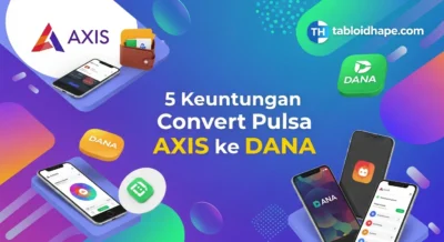 5 Keuntungan Convert Pulsa AXIS ke DANA: Anti Ribet & Langsung Aktif!