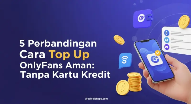 5 Perbandingan Cara Top Up OnlyFans Aman: Tanpa Kartu Kredit & Lebih Praktis