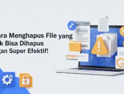 7 Cara Menghapus File yang Tidak Bisa Dihapus dengan Super Efektif!