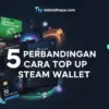 5 Perbandingan Cara Top Up Steam Wallet Paling Aman & Instan Masuk